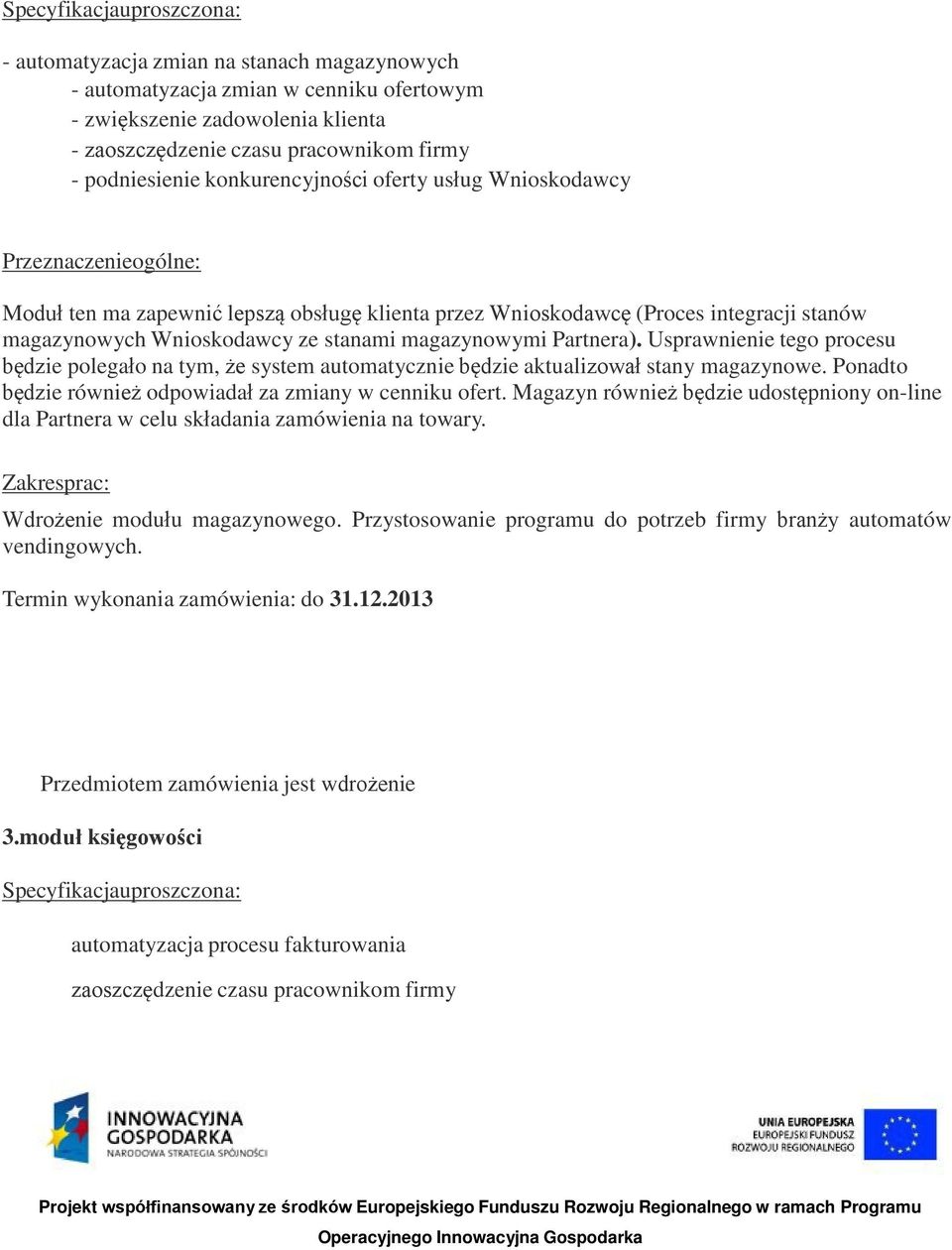 stanami magazynowymi Partnera). Usprawnienie tego procesu będzie polegało na tym, że system automatycznie będzie aktualizował stany magazynowe.