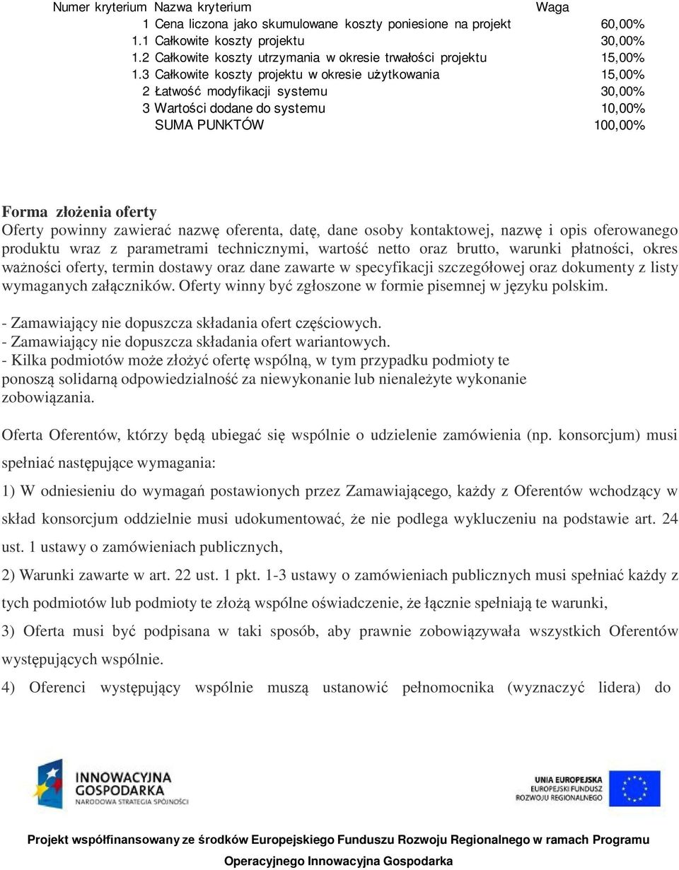 3 Całkowite koszty projektu w okresie użytkowania 15,00% 2 Łatwość modyfikacji systemu 30,00% 3 Wartości dodane do systemu 10,00% SUMA PUNKTÓW 100,00% Forma złożenia oferty Oferty powinny zawierać