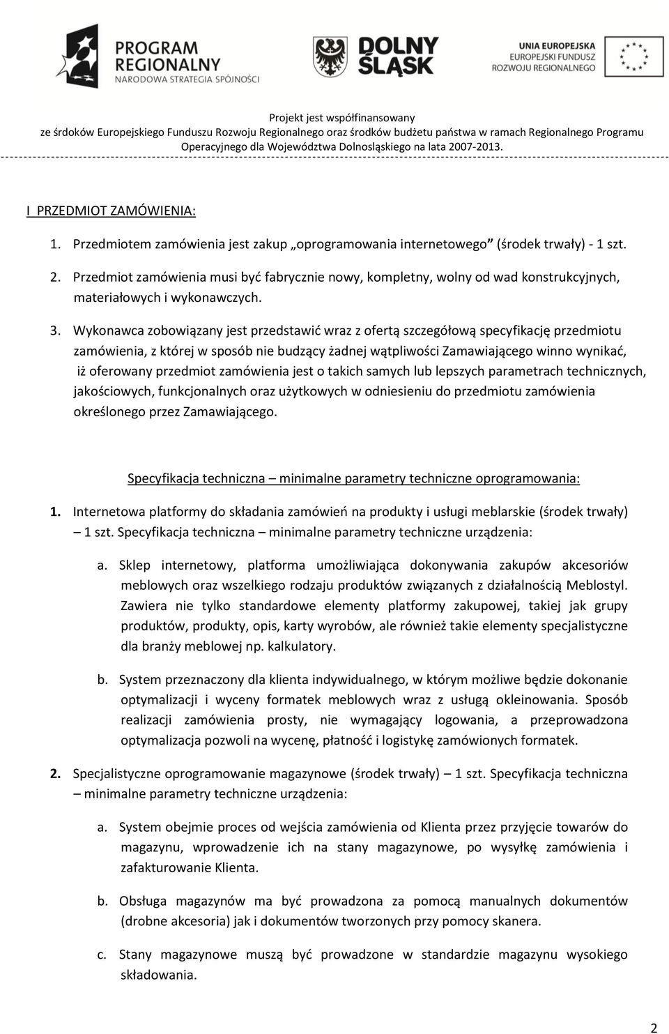 Wykonawca zobowiązany jest przedstawić wraz z ofertą szczegółową specyfikację przedmiotu zamówienia, z której w sposób nie budzący żadnej wątpliwości Zamawiającego winno wynikać, iż oferowany