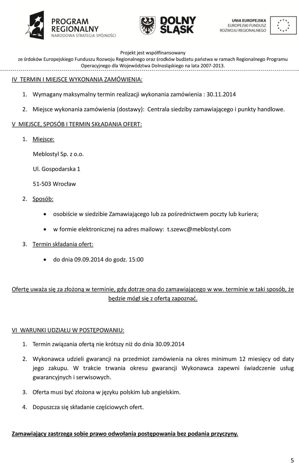 Gospodarska 1 51-503 Wrocław 2. Sposób: osobiście w siedzibie Zamawiającego lub za pośrednictwem poczty lub kuriera; w formie elektronicznej na adres mailowy: t.szewc@meblostyl.com 3.