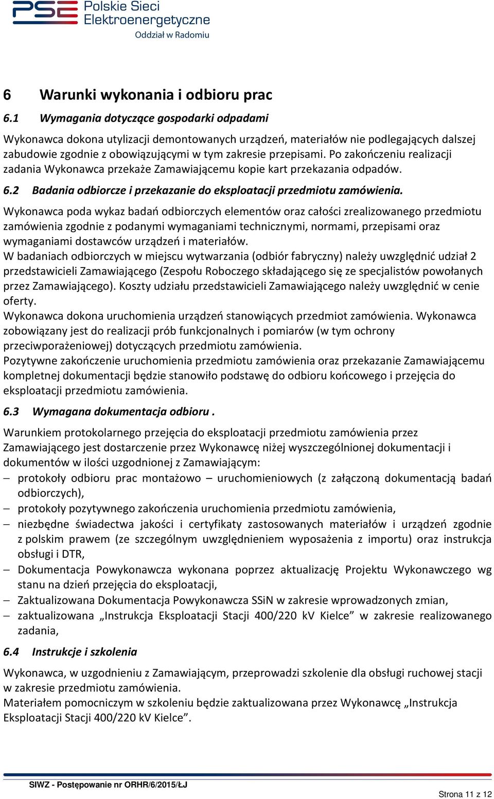 Po zakończeniu realizacji zadania Wykonawca przekaże Zamawiającemu kopie kart przekazania odpadów. 6.2 Badania odbiorcze i przekazanie do eksploatacji przedmiotu zamówienia.