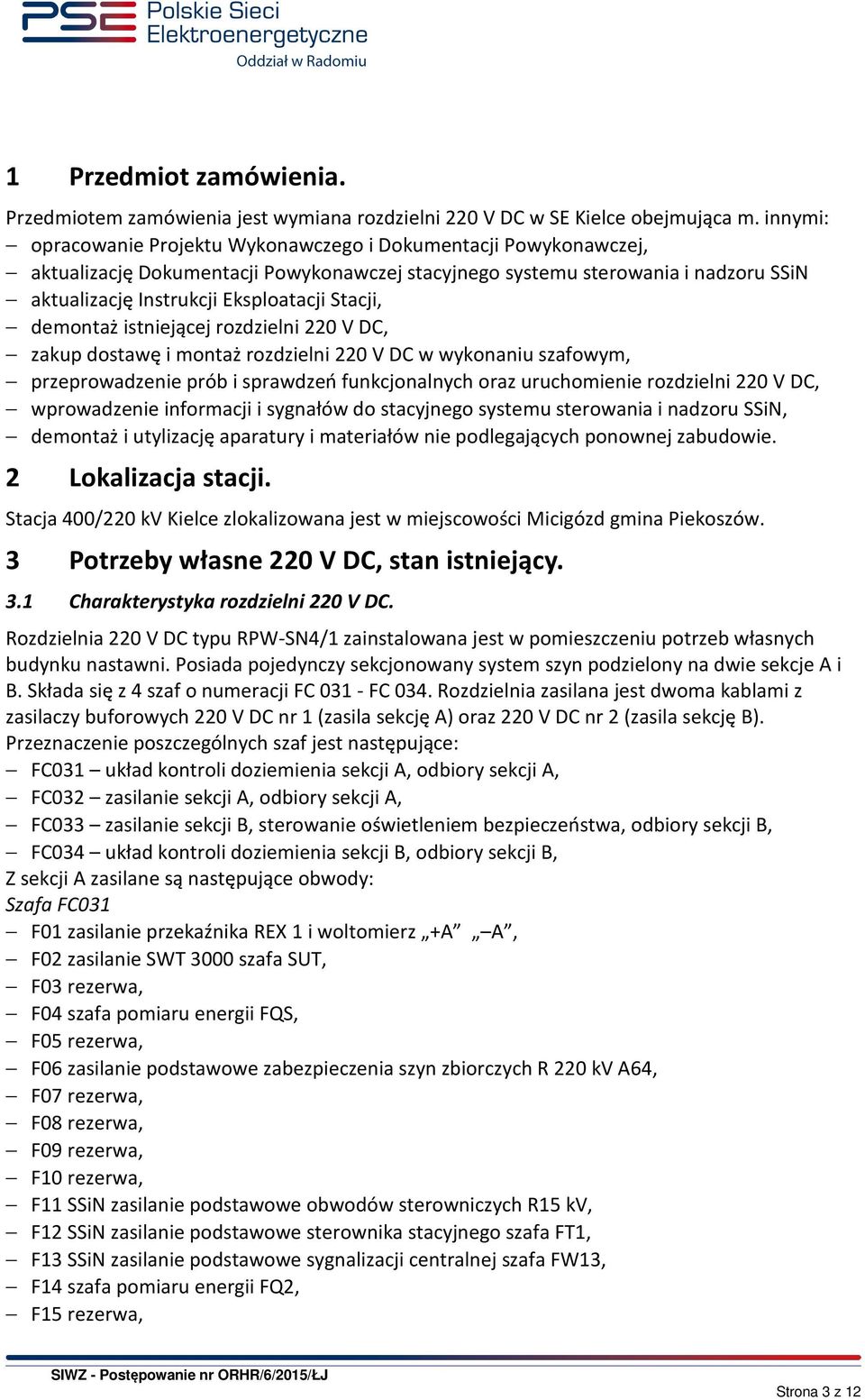 Stacji, demontaż istniejącej rozdzielni 220 V DC, zakup dostawę i montaż rozdzielni 220 V DC w wykonaniu szafowym, przeprowadzenie prób i sprawdzeń funkcjonalnych oraz uruchomienie rozdzielni 220 V