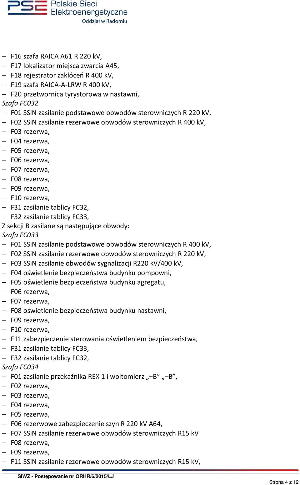 rezerwa, F10 rezerwa, F31 zasilanie tablicy FC32, F32 zasilanie tablicy FC33, Z sekcji B zasilane są następujące obwody: Szafa FC033 F01 SSiN zasilanie podstawowe obwodów sterowniczych R 400 kv, F02