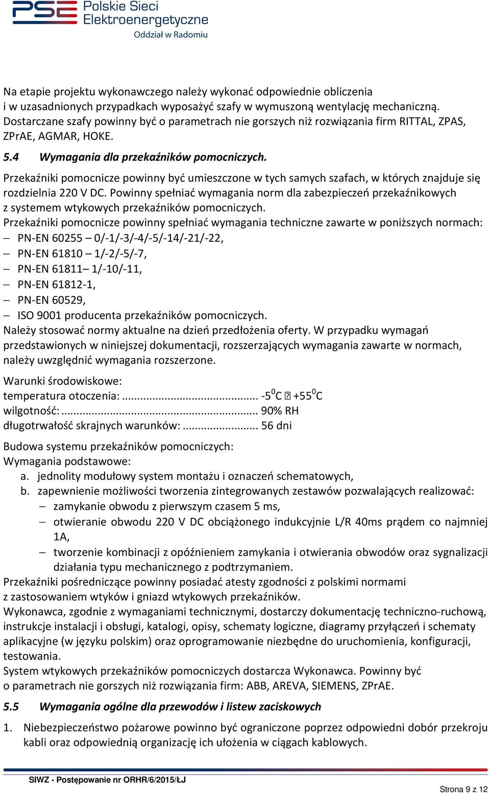 Przekaźniki pomocnicze powinny być umieszczone w tych samych szafach, w których znajduje się rozdzielnia 220 V DC.