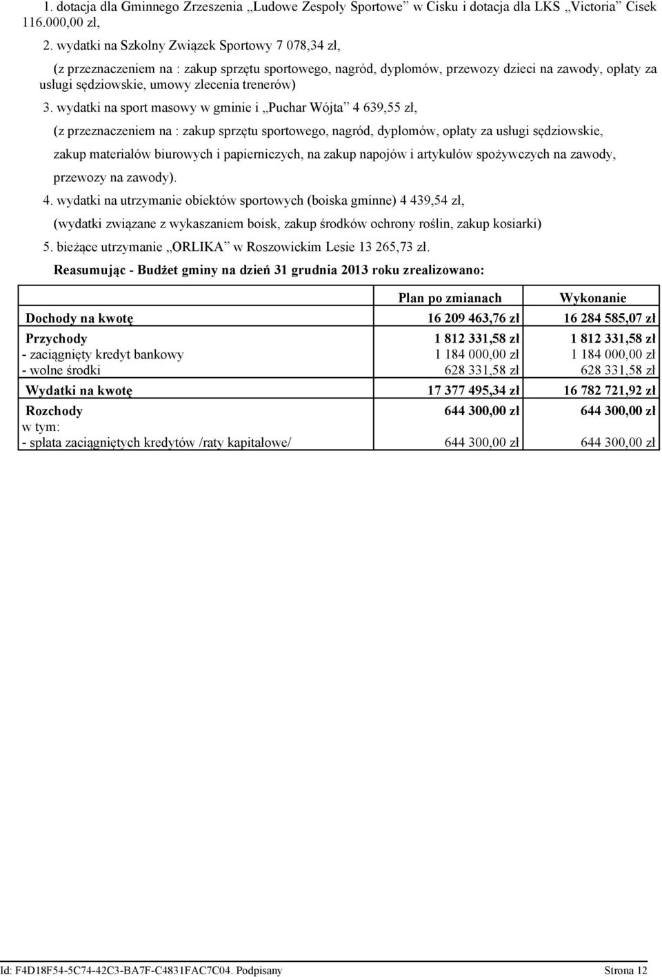 wydatki na sport masowy w gminie i Puchar Wójta 4 639,55 zł, (z przeznaczeniem na : zakup sprzętu sportowego, nagród, dyplomów, opłaty za usługi sędziowskie, zakup materiałów biurowych i