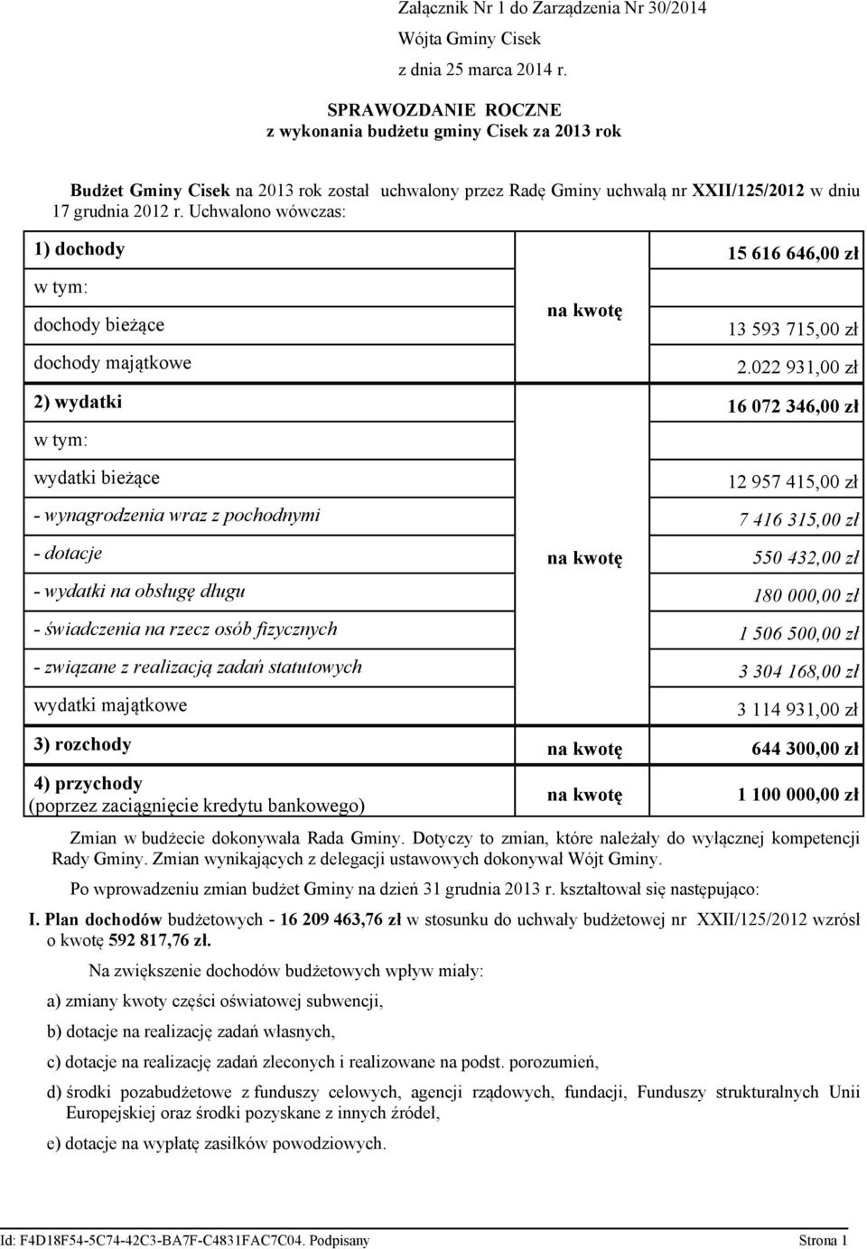 Uchwalono wówczas: 1) dochody 15 616 646,00 zł w tym: dochody bieżące na kwotę 13 593 715,00 zł dochody majątkowe 2.