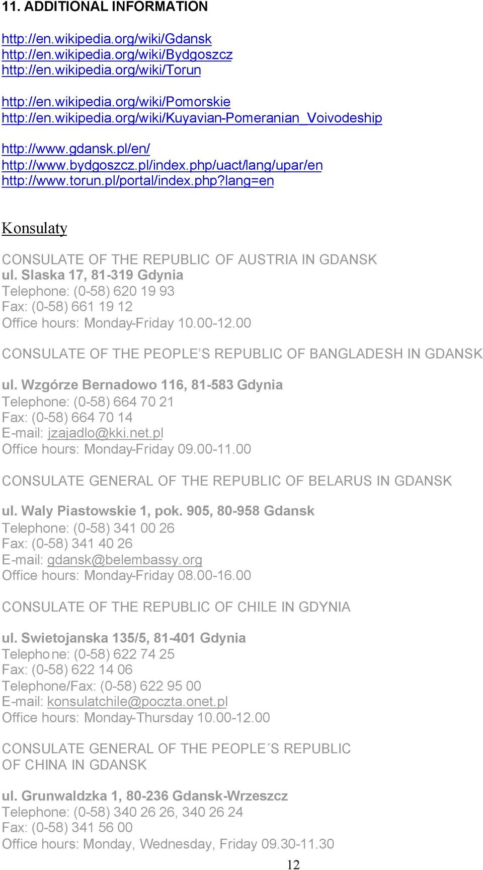 Slaska 17, 81-319 Gdynia Telephone: (0-58) 620 19 93 Fax: (0-58) 661 19 12 Office hours: Monday-Friday 10.00-12.00 CONSULATE OF THE PEOPLE S REPUBLIC OF BANGLADESH IN GDANSK ul.