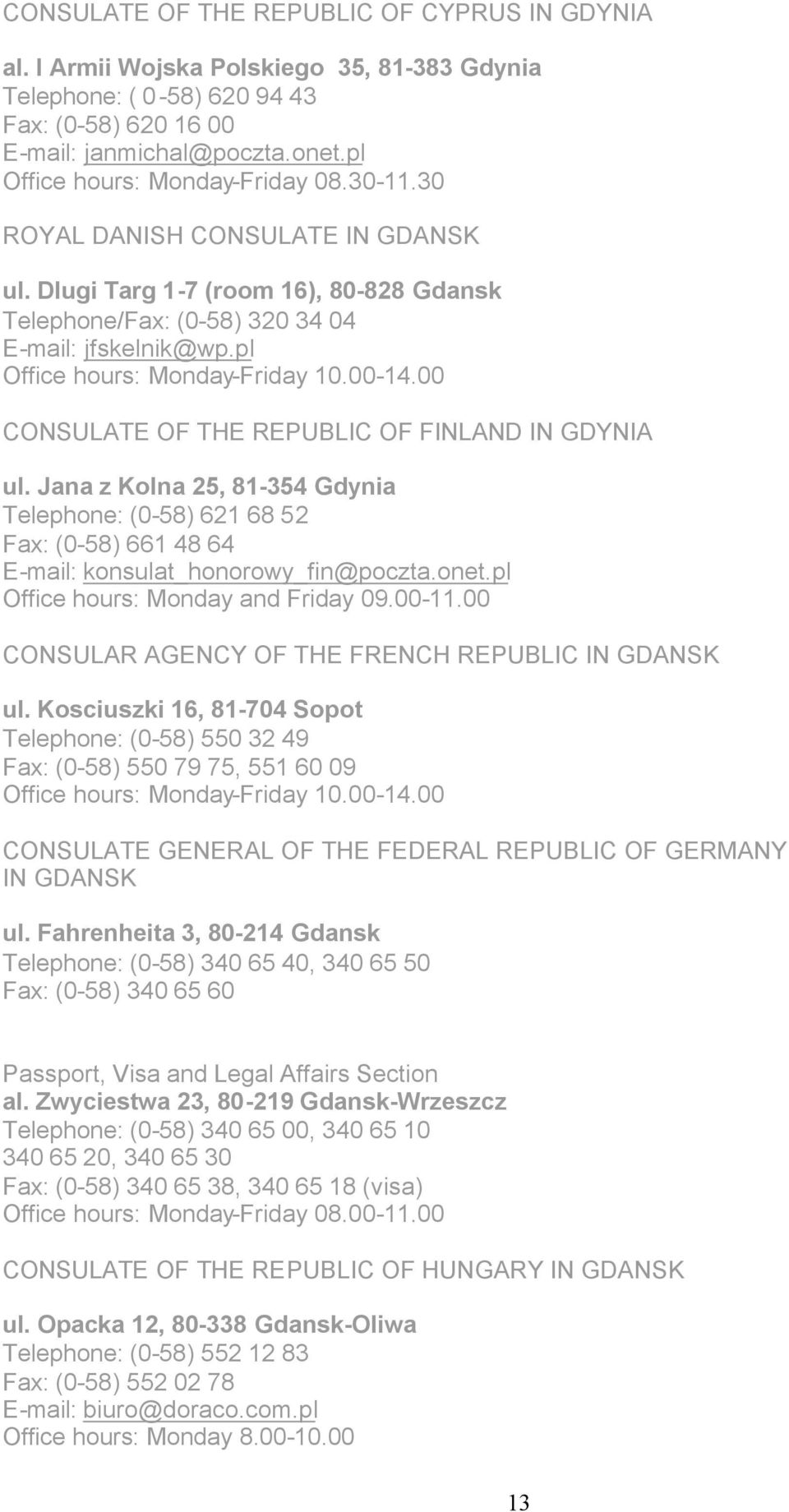 pl Office hours: Monday-Friday 10.00-14.00 CONSULATE OF THE REPUBLIC OF FINLAND IN GDYNIA ul.