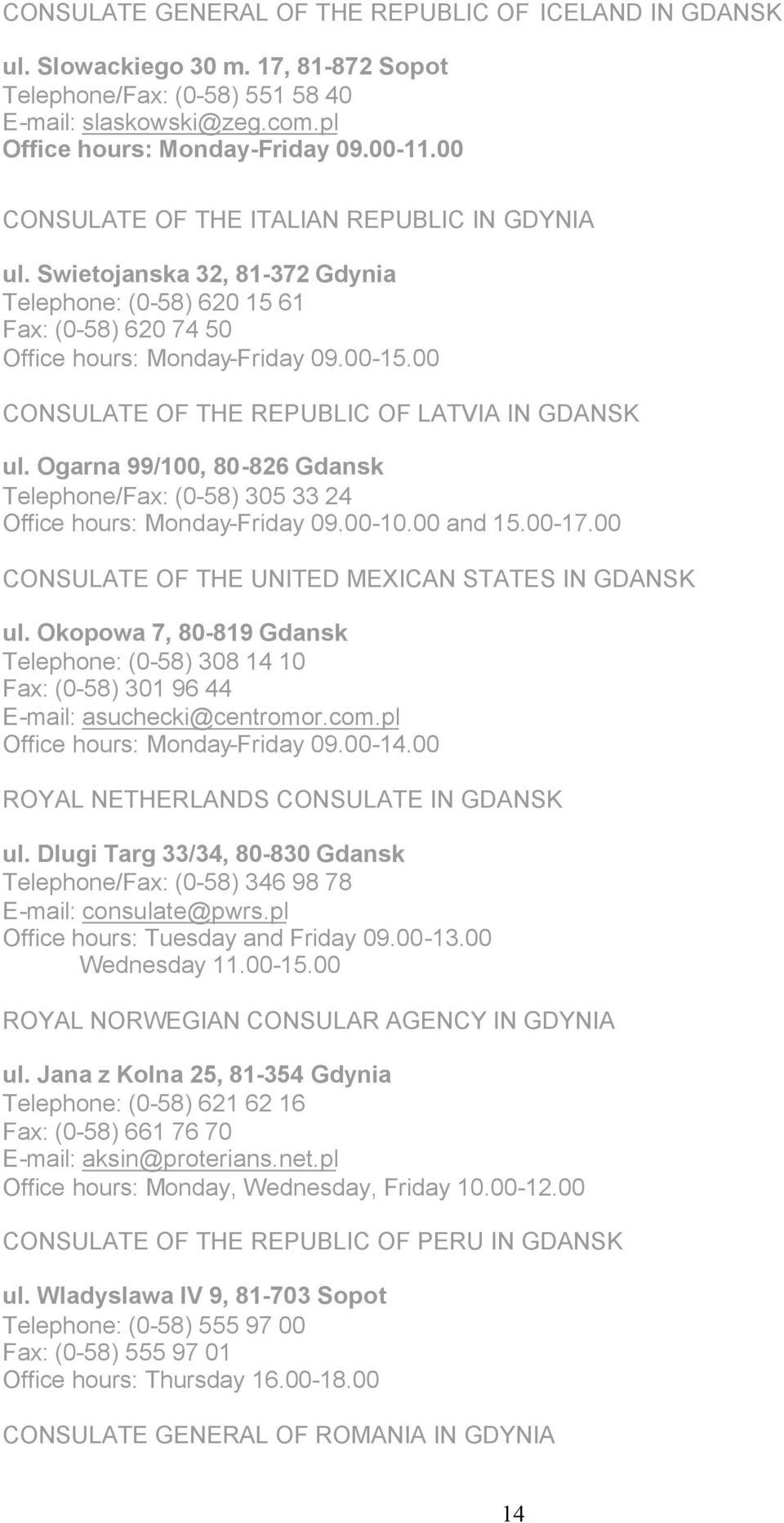 00 CONSULATE OF THE REPUBLIC OF LATVIA IN GDANSK ul. Ogarna 99/100, 80-826 Gdansk Telephone/Fax: (0-58) 305 33 24 Office hours: Monday-Friday 09.00-10.00 and 15.00-17.