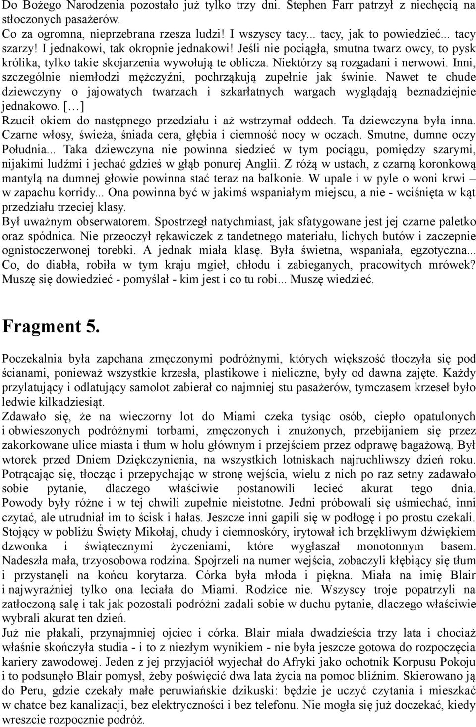 Inni, szczególnie niemłodzi mężczyźni, pochrząkują zupełnie jak świnie. Nawet te chude dziewczyny o jajowatych twarzach i szkarłatnych wargach wyglądają beznadziejnie jednakowo.