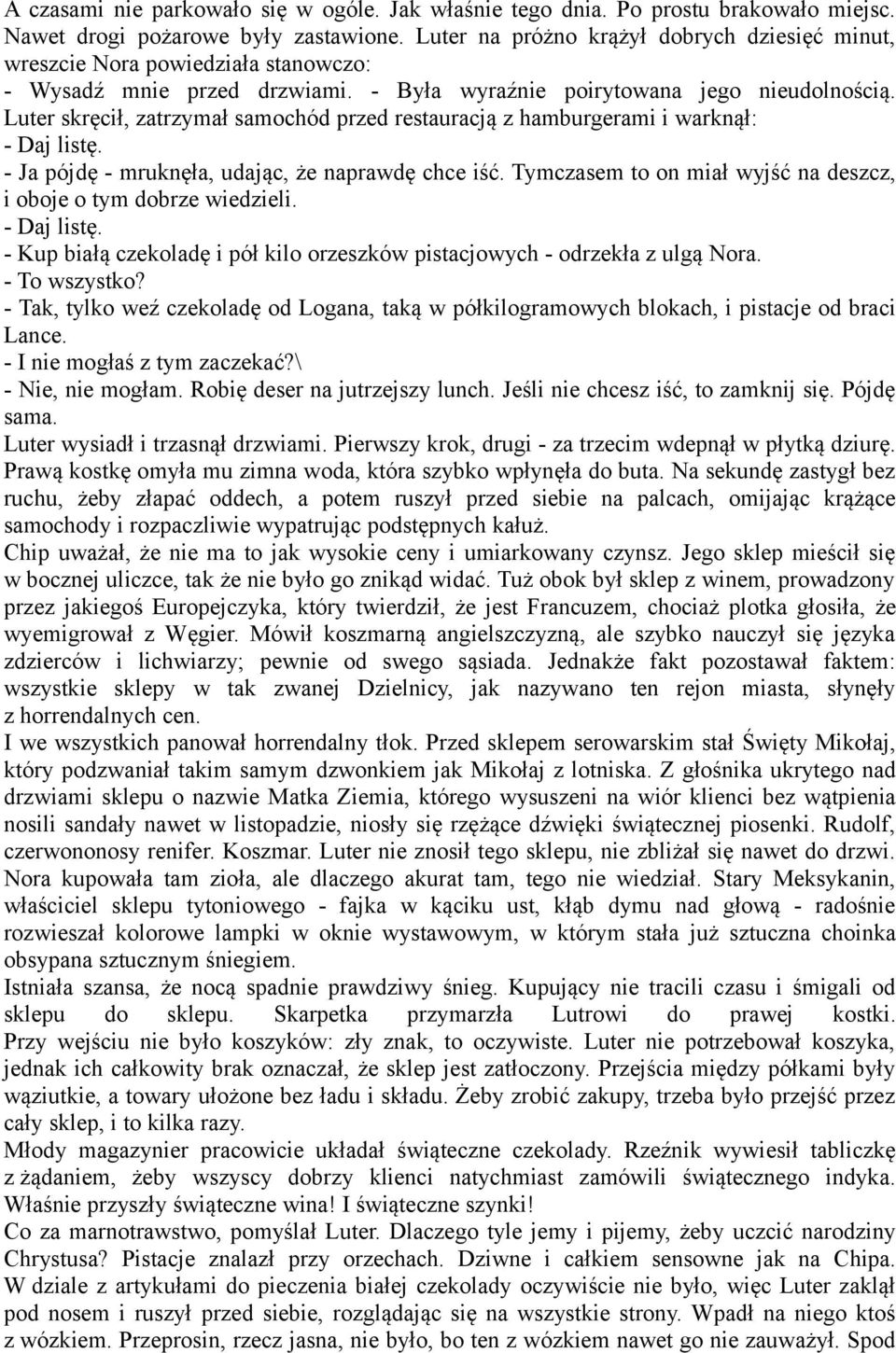 Luter skręcił, zatrzymał samochód przed restauracją z hamburgerami i warknął: - Daj listę. - Ja pójdę - mruknęła, udając, że naprawdę chce iść.