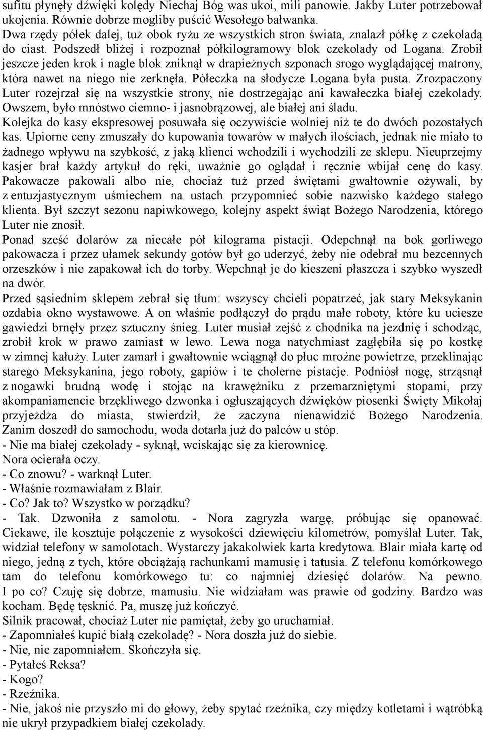 Zrobił jeszcze jeden krok i nagle blok zniknął w drapieżnych szponach srogo wyglądającej matrony, która nawet na niego nie zerknęła. Półeczka na słodycze Logana była pusta.