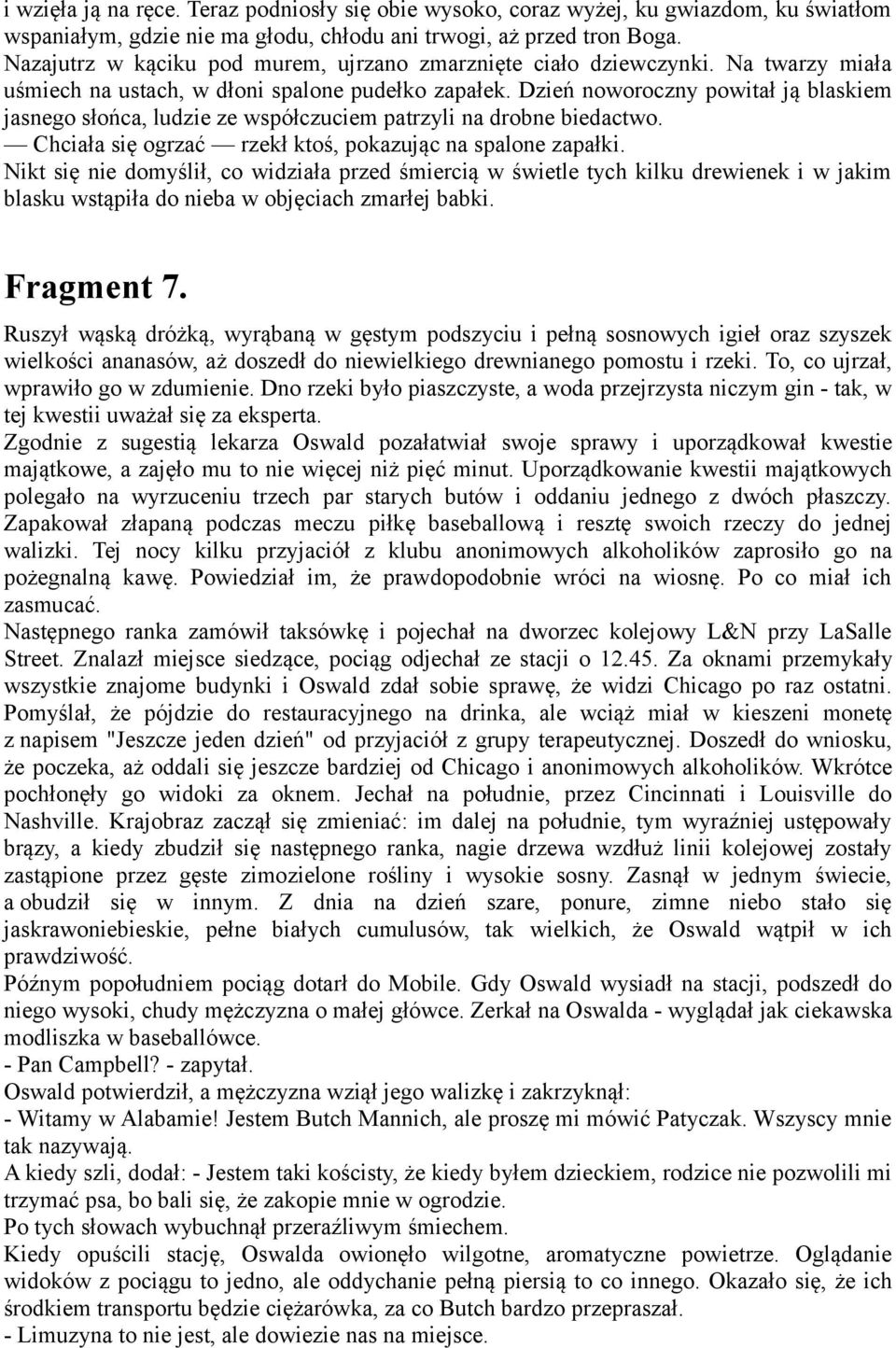 Dzień noworoczny powitał ją blaskiem jasnego słońca, ludzie ze współczuciem patrzyli na drobne biedactwo. Chciała się ogrzać rzekł ktoś, pokazując na spalone zapałki.