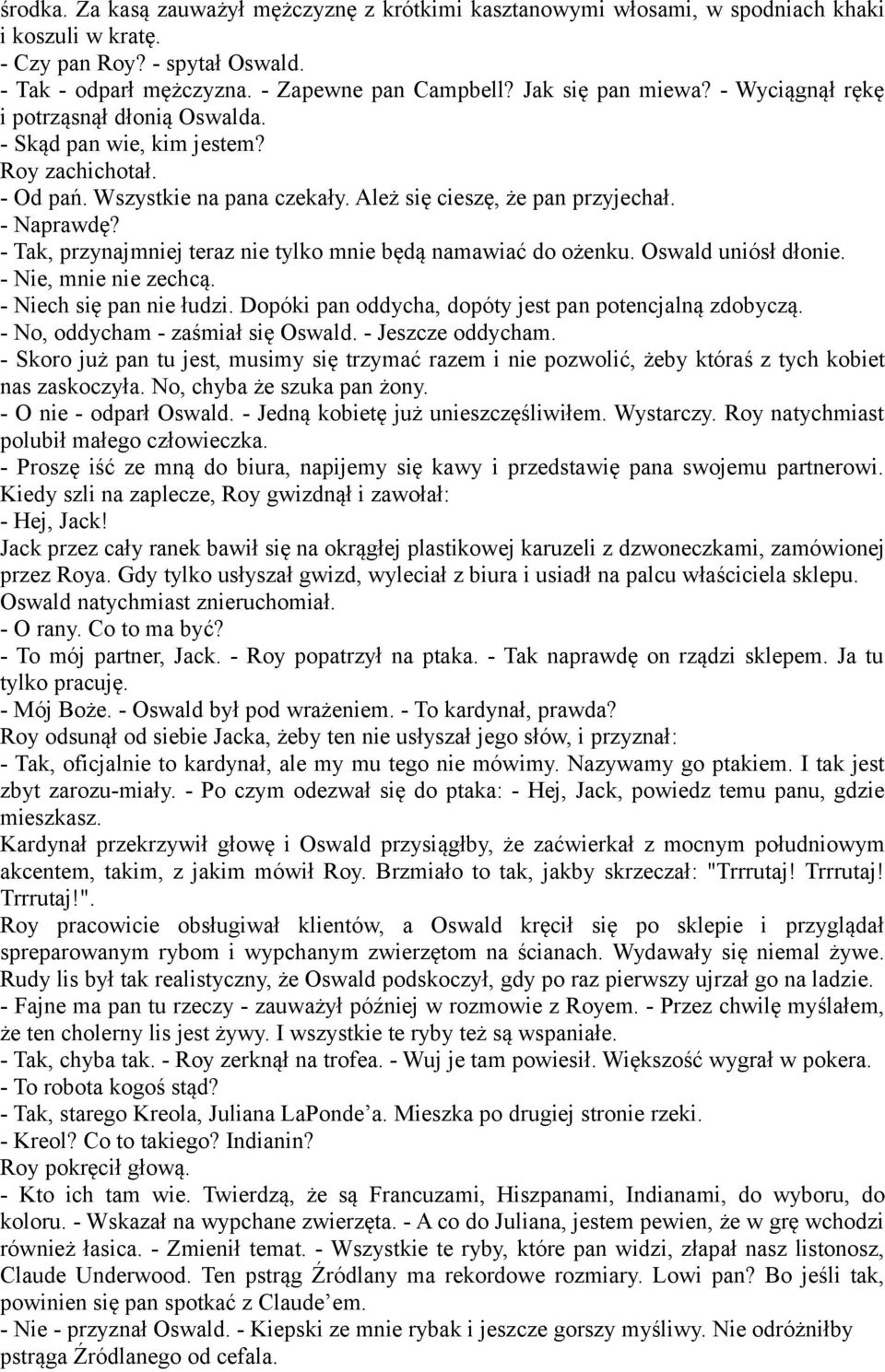 - Tak, przynajmniej teraz nie tylko mnie będą namawiać do ożenku. Oswald uniósł dłonie. - Nie, mnie nie zechcą. - Niech się pan nie łudzi. Dopóki pan oddycha, dopóty jest pan potencjalną zdobyczą.