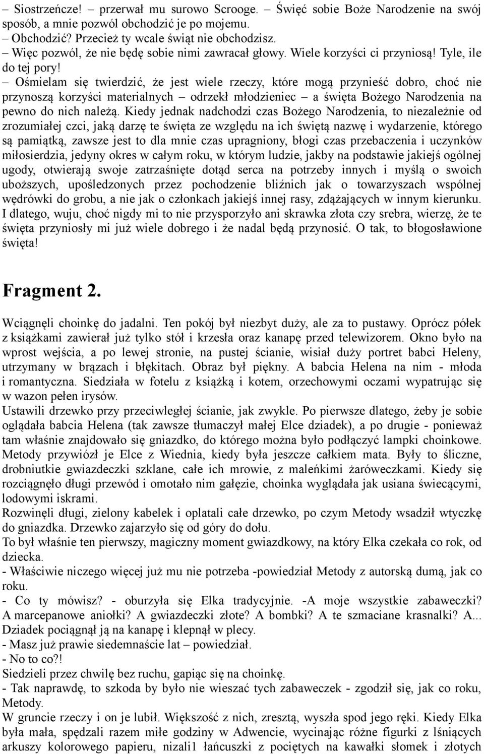 Ośmielam się twierdzić, że jest wiele rzeczy, które mogą przynieść dobro, choć nie przynoszą korzyści materialnych odrzekł młodzieniec a święta Bożego Narodzenia na pewno do nich należą.