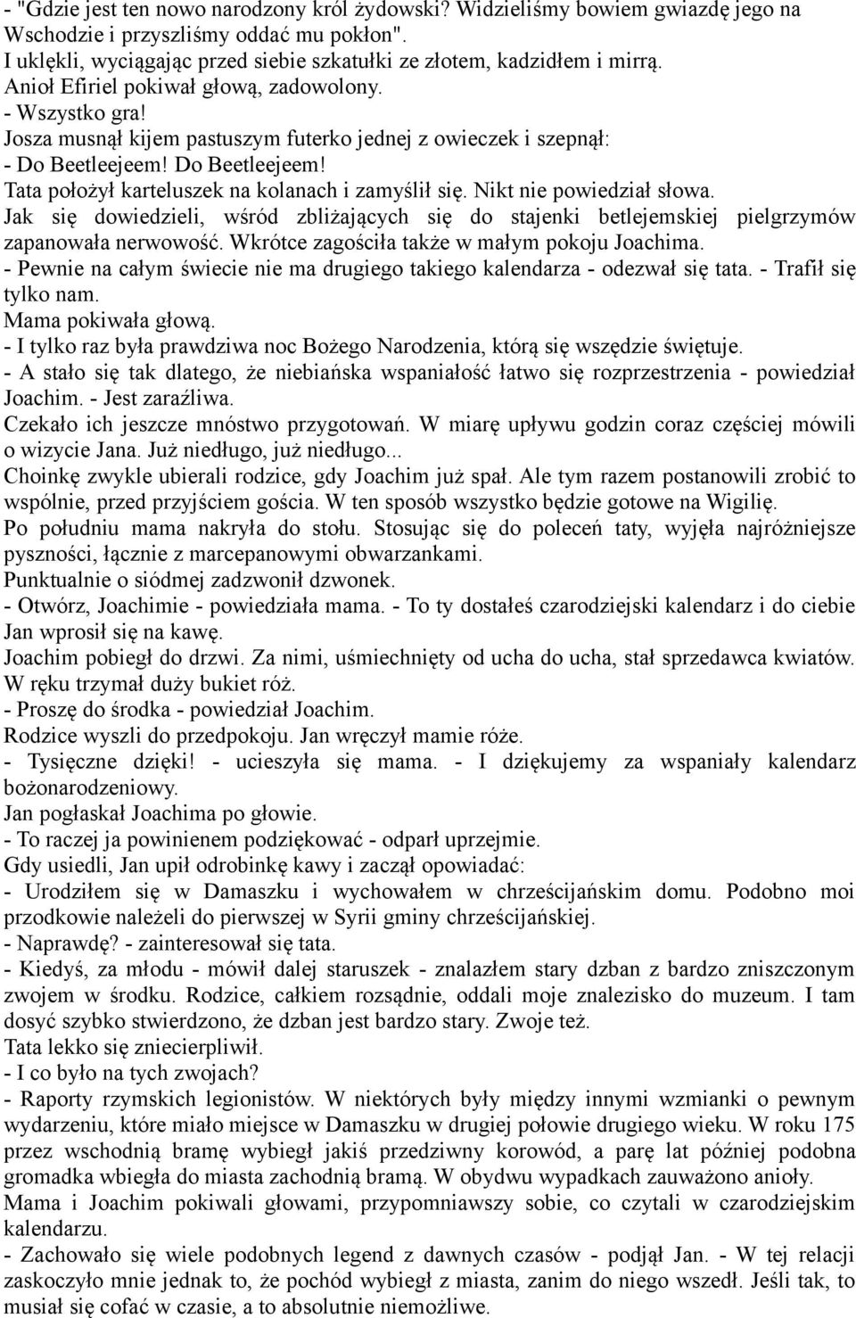 Nikt nie powiedział słowa. Jak się dowiedzieli, wśród zbliżających się do stajenki betlejemskiej pielgrzymów zapanowała nerwowość. Wkrótce zagościła także w małym pokoju Joachima.