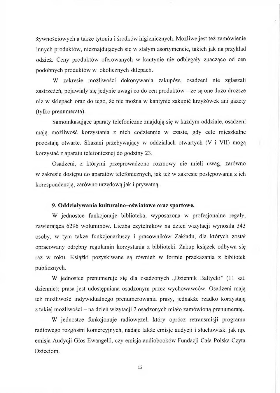 W zakresie możliwości dokonywania zakupów, osadzeni nie zgłaszali zastrzeżeń, pojawiały się jedynie uwagi co do cen produktów - że są one dużo droższe niż w sklepach oraz do tego, że nie można w