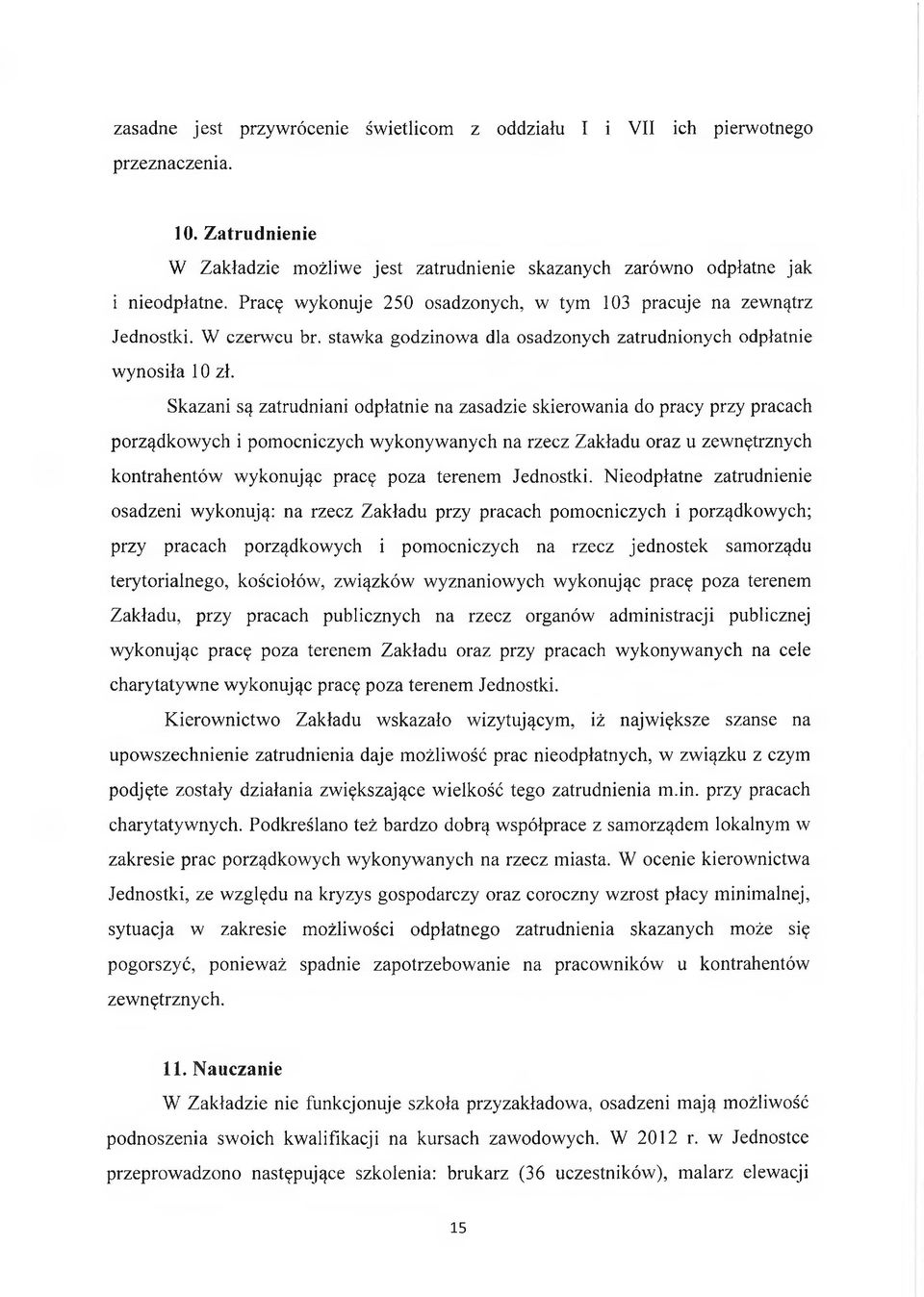 Skazani są zatrudniani odpłatnie na zasadzie skierowania do pracy przy pracach porządkowych i pomocniczych wykonywanych na rzecz Zakładu oraz u zewnętrznych kontrahentów wykonując pracę poza terenem