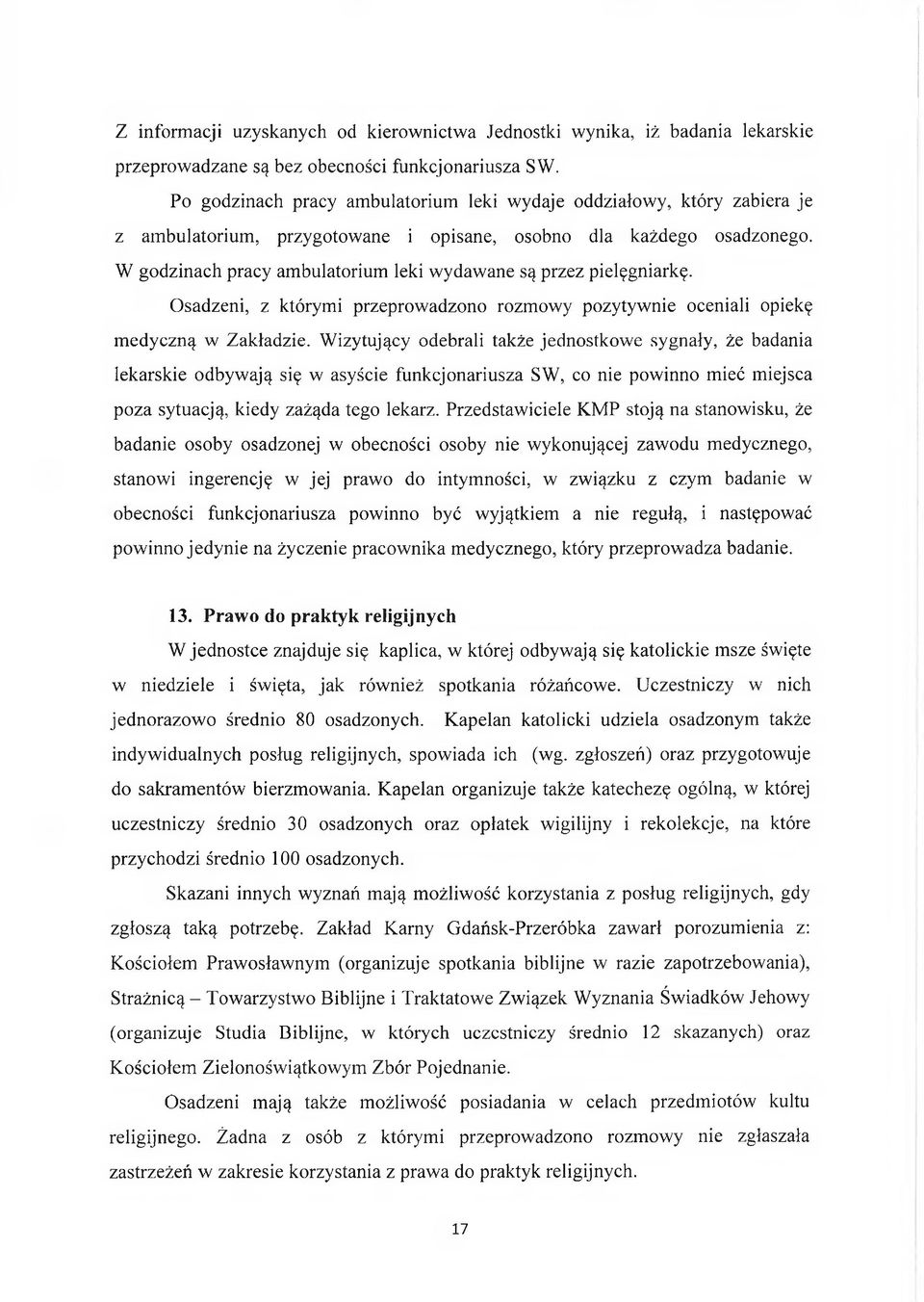 W godzinach pracy ambulatorium leki wydawane są przez pielęgniarkę. Osadzeni, z którymi przeprowadzono rozmowy pozytywnie oceniali opiekę medyczną w Zakładzie.