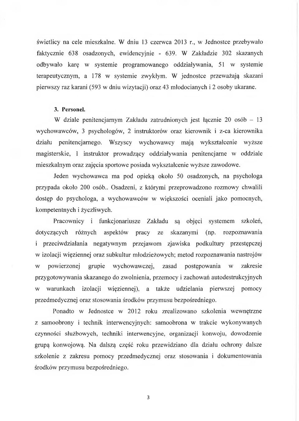 W jednostce przeważają skazani pierwszy raz karani (593 w dniu wizytacji) oraz 43 młodocianych i 2 osoby ukarane. 3. Personel.