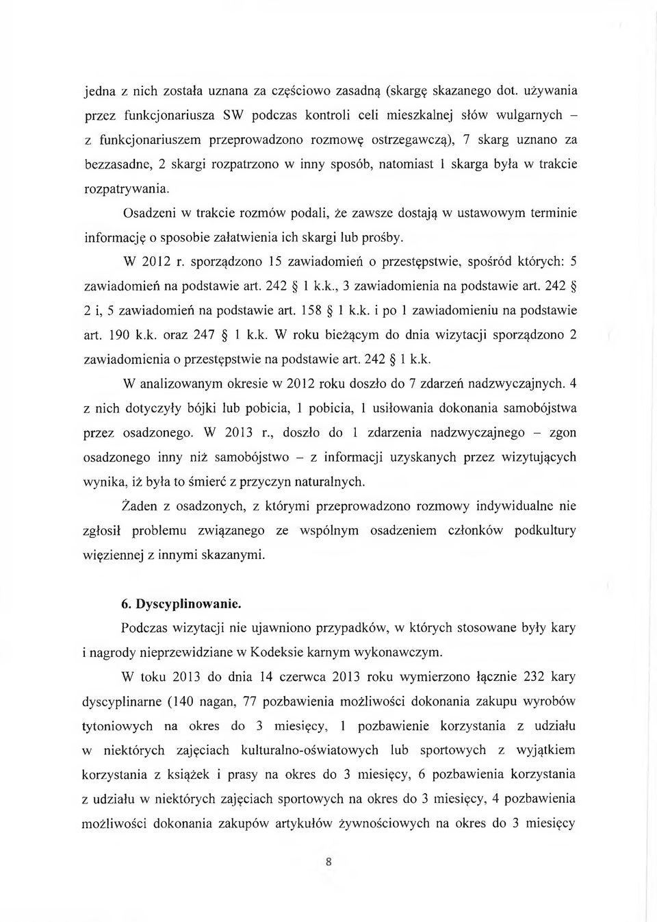 inny sposób, natomiast 1 skarga była w trakcie rozpatrywania. Osadzeni w trakcie rozmów podali, że zawsze dostają w ustawowym terminie informację o sposobie załatwienia ich skargi lub prośby.