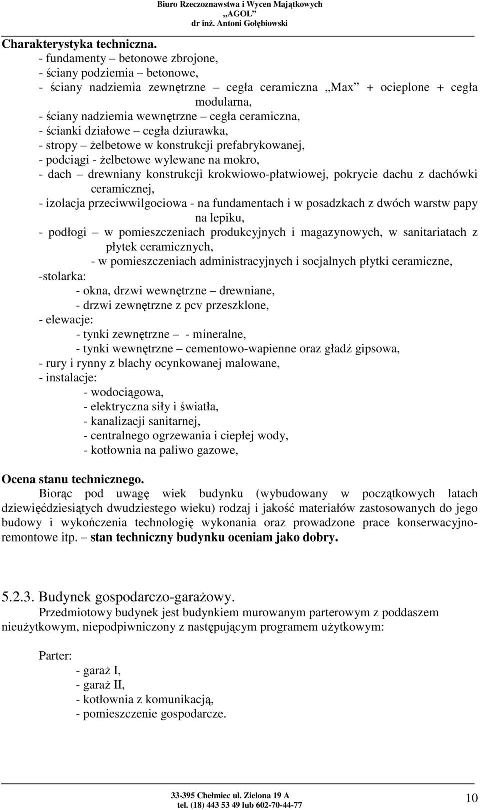 ścianki działowe cegła dziurawka, - stropy żelbetowe w konstrukcji prefabrykowanej, - podciągi - żelbetowe wylewane na mokro, - dach drewniany konstrukcji krokwiowo-płatwiowej, pokrycie dachu z