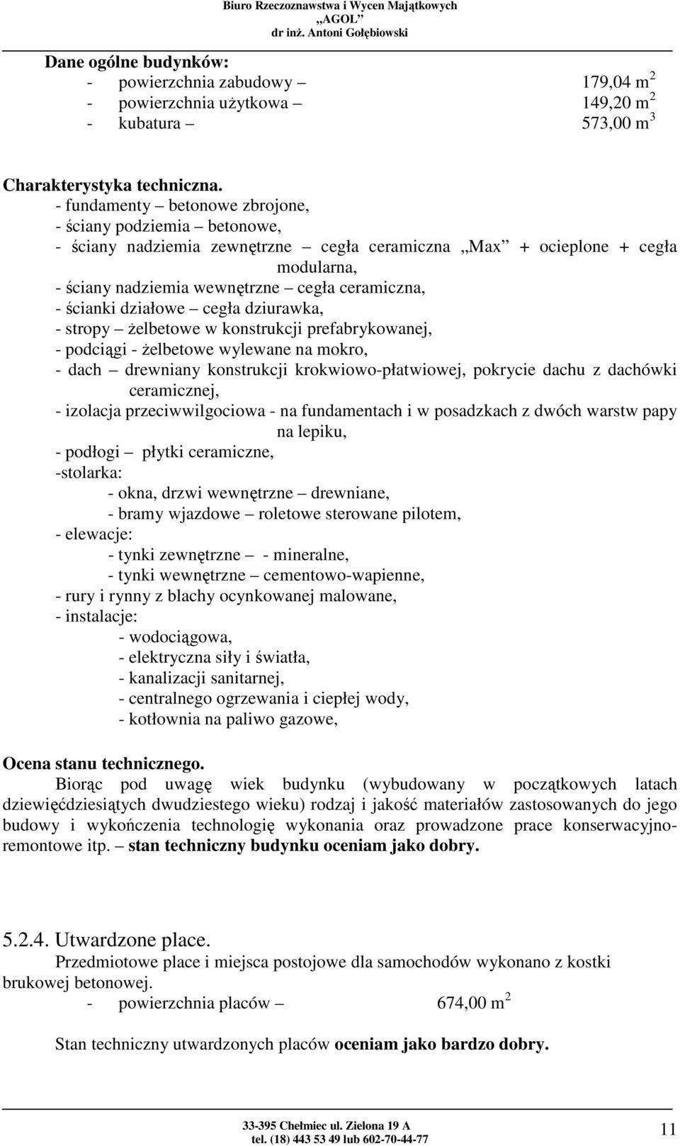 ścianki działowe cegła dziurawka, - stropy żelbetowe w konstrukcji prefabrykowanej, - podciągi - żelbetowe wylewane na mokro, - dach drewniany konstrukcji krokwiowo-płatwiowej, pokrycie dachu z