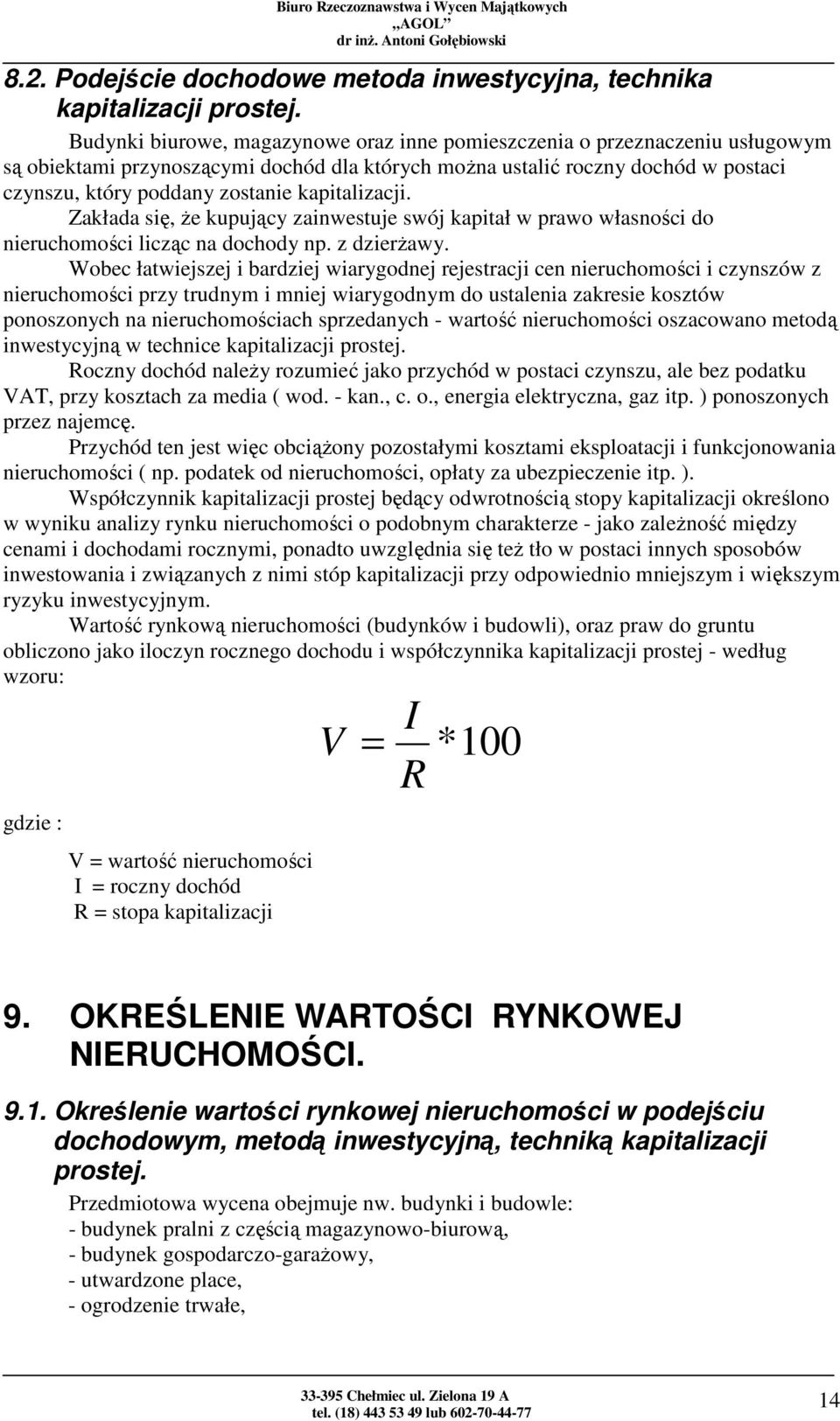 kapitalizacji. Zakłada się, że kupujący zainwestuje swój kapitał w prawo własności do nieruchomości licząc na dochody np. z dzierżawy.