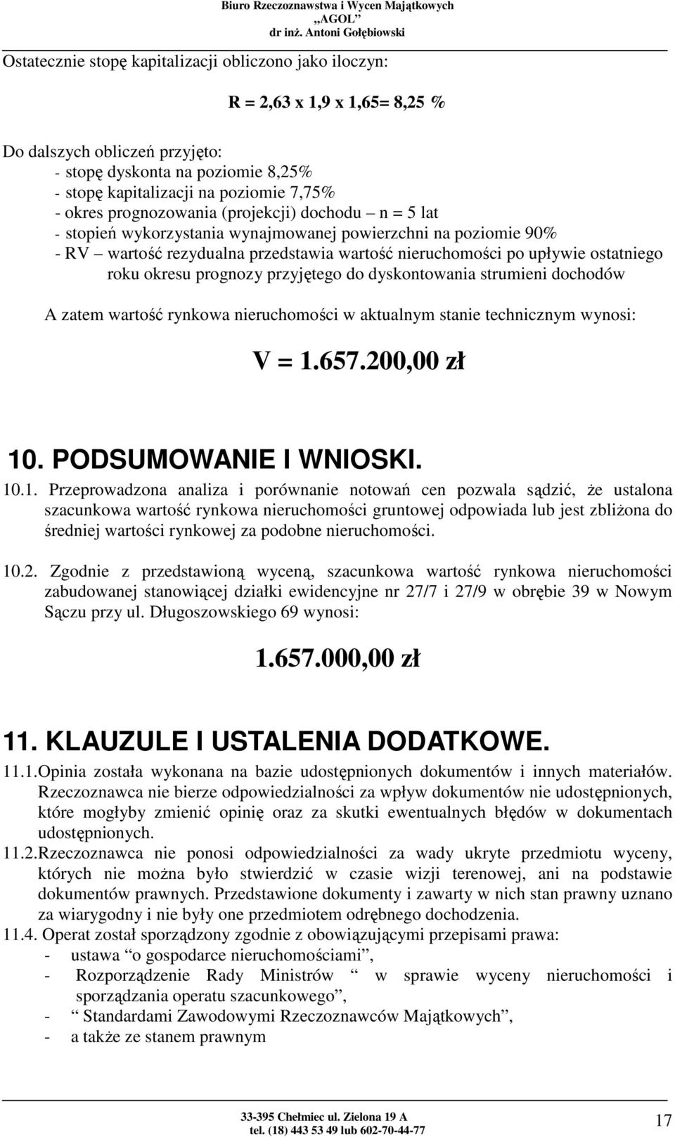 okresu prognozy przyjętego do dyskontowania strumieni dochodów A zatem wartość rynkowa nieruchomości w aktualnym stanie technicznym wynosi: V = 1.