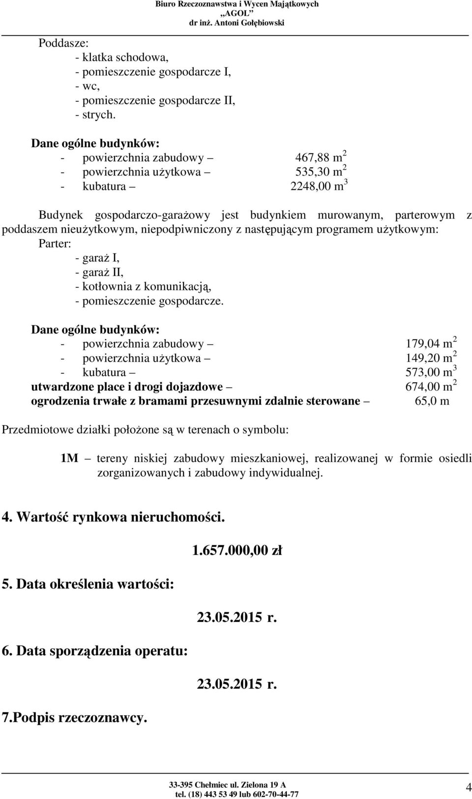 nieużytkowym, niepodpiwniczony z następującym programem użytkowym: Parter: - garaż I, - garaż II, - kotłownia z komunikacją, - pomieszczenie gospodarcze.