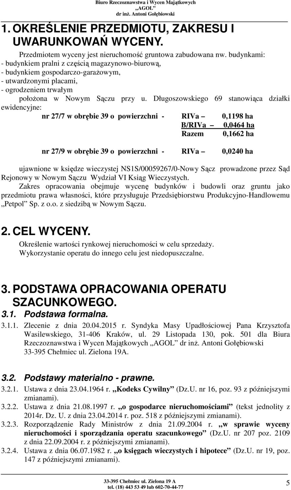 Długoszowskiego 69 stanowiąca działki ewidencyjne: nr 27/7 w obrębie 39 o powierzchni - RIVa 0,1198 ha B/RIVa 0,0464 ha Razem 0,1662 ha nr 27/9 w obrębie 39 o powierzchni - RIVa 0,0240 ha ujawnione w