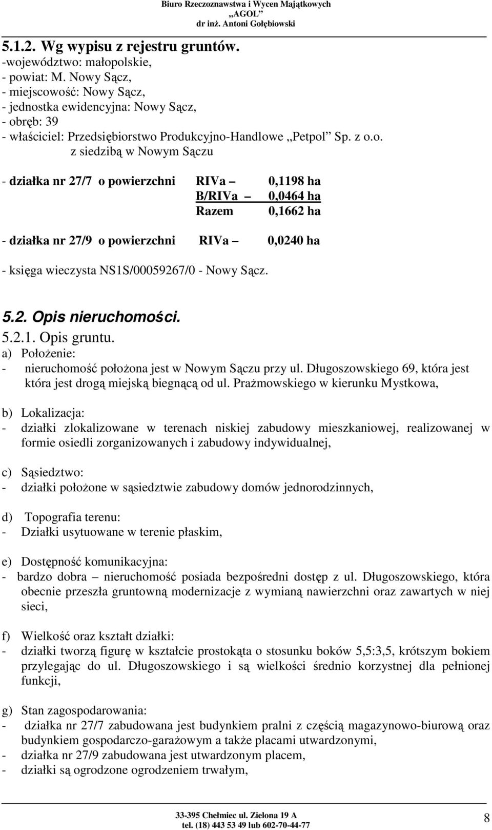 powierzchni RIVa 0,1198 ha B/RIVa 0,0464 ha Razem 0,1662 ha - działka nr 27/9 o powierzchni RIVa 0,0240 ha - księga wieczysta NS1S/00059267/0 - Nowy Sącz. 5.2. Opis nieruchomości. 5.2.1. Opis gruntu.