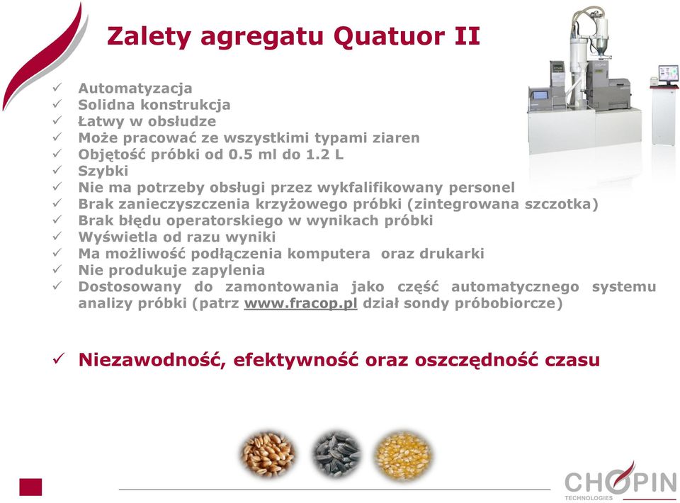 2 L Szybki Nie ma potrzeby obsługi przez wykfalifikowany personel Brak zanieczyszczenia krzyżowego próbki (zintegrowana szczotka) Brak błędu