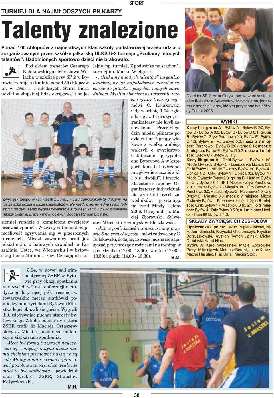w 1995 r. i młodszych. Starsi biorą udział w słupskiej lidze okręgowej i po je Zwyciêski zespó³ w kat. klas III z Lipnicy.