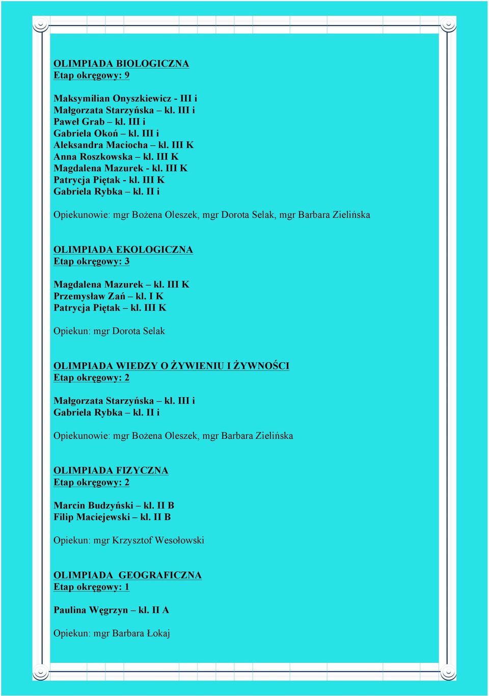 II i Opiekunowie: mgr Bożena Oleszek, mgr Dorota Selak, mgr Barbara Zielińska OLIMPIADA EKOLOGICZNA Etap okręgowy: 3 Magdalena Mazurek kl. III K Przemysław Zań kl. I K Patrycja Piętak kl.