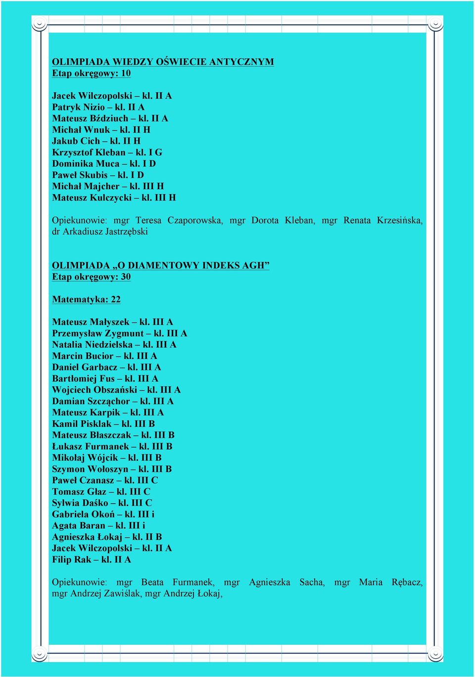 III H Opiekunowie: mgr Teresa Czaporowska, mgr Dorota Kleban, mgr Renata Krzesińska, dr Arkadiusz Jastrzębski OLIMPIADA O DIAMENTOWY INDEKS AGH Etap okręgowy: 30 Matematyka: 22 Mateusz Małyszek kl.