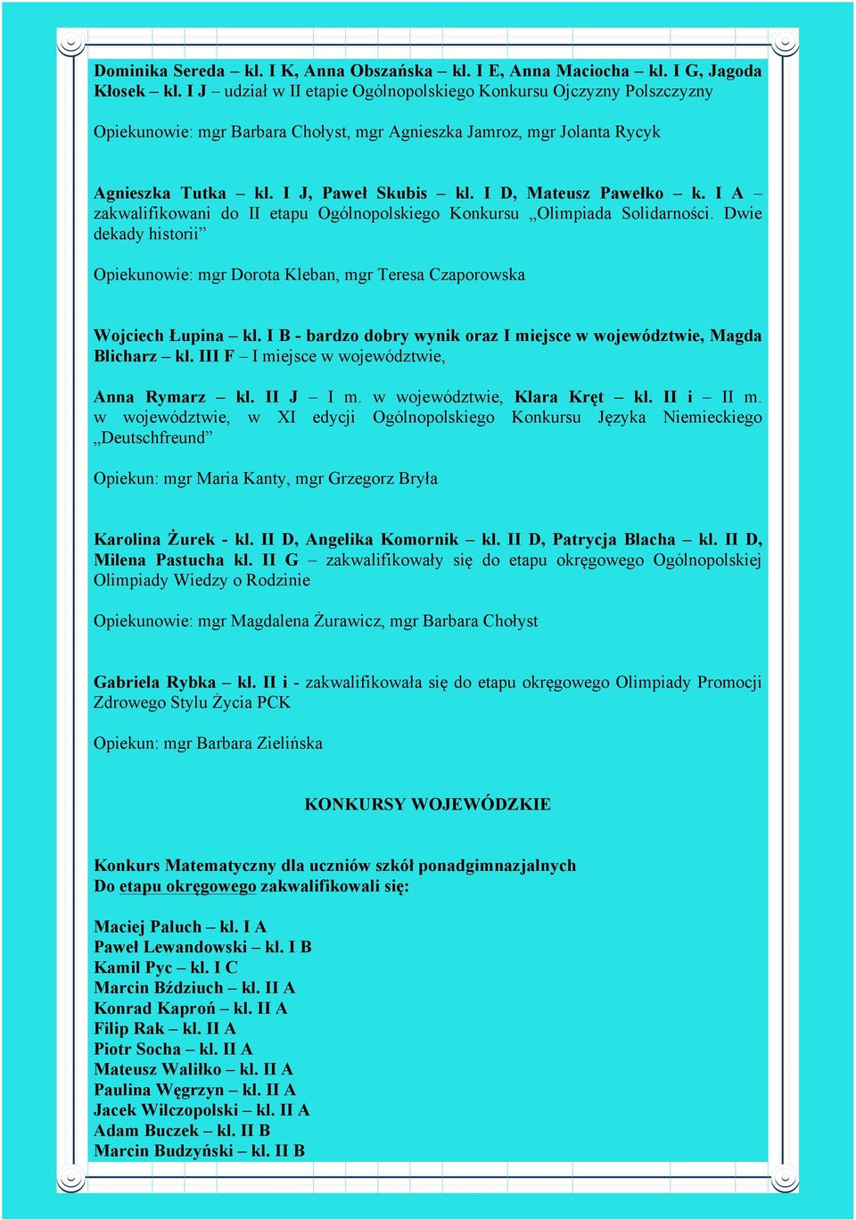 I D, Mateusz Pawełko k. I A zakwalifikowani do II etapu Ogólnopolskiego Konkursu Olimpiada Solidarności. Dwie dekady historii Opiekunowie: mgr Dorota Kleban, mgr Teresa Czaporowska Wojciech Łupina kl.