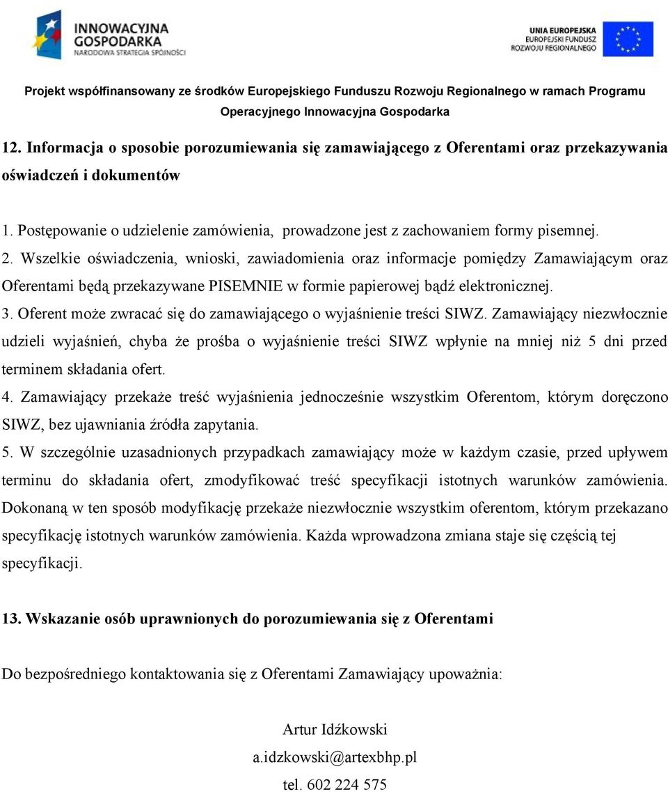 Wszelkie oświadczenia, wnioski, zawiadomienia oraz informacje pomiędzy Zamawiającym oraz Oferentami będą przekazywane PISEMNIE w formie papierowej bądź elektronicznej. 3.