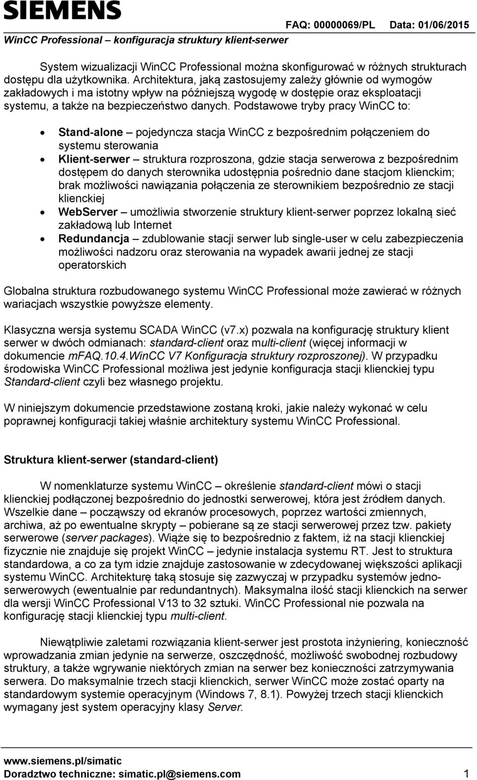 Podstawowe tryby pracy WinCC to: Stand-alone pojedyncza stacja WinCC z bezpośrednim połączeniem do systemu sterowania Klient-serwer struktura rozproszona, gdzie stacja serwerowa z bezpośrednim