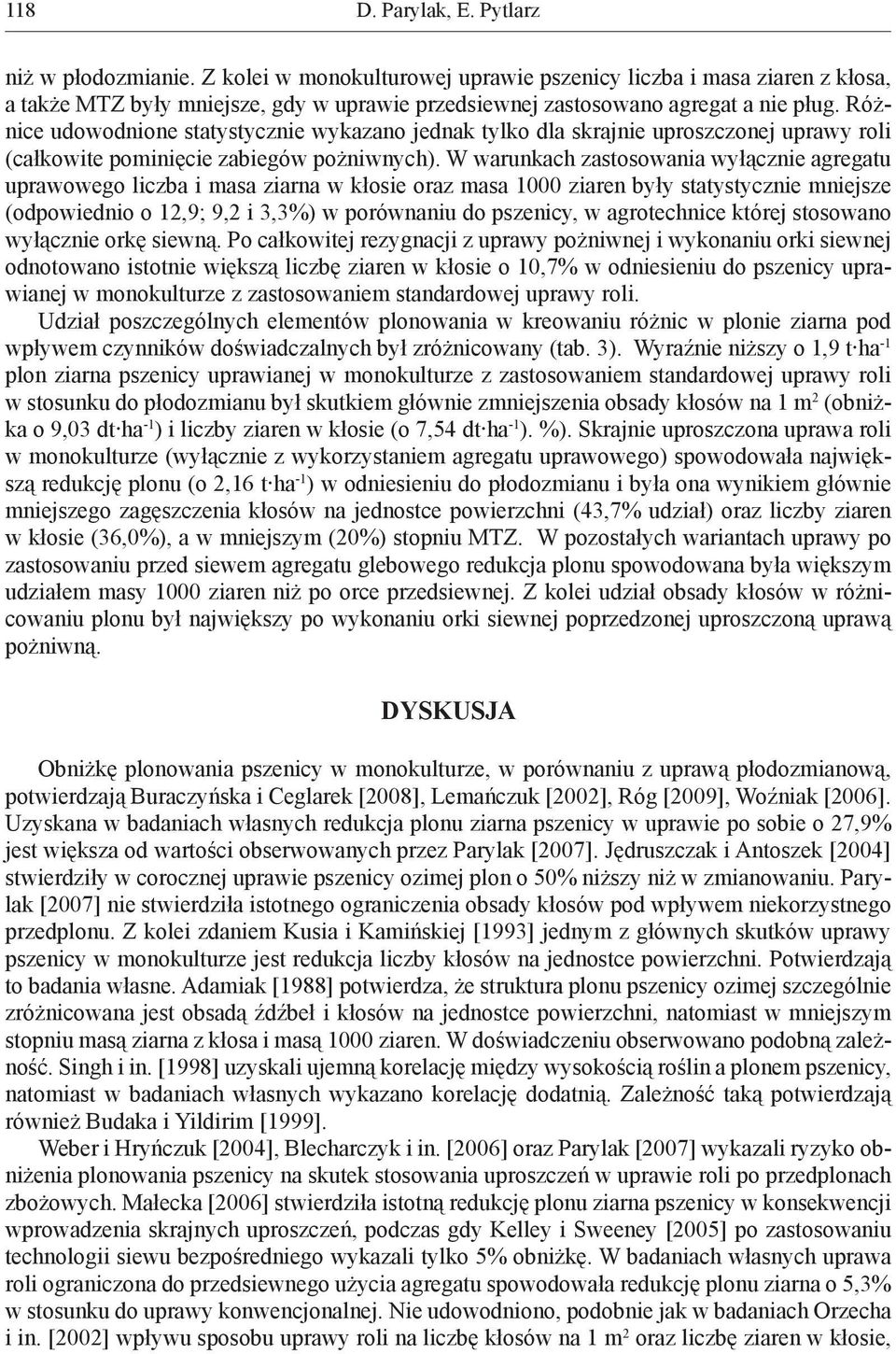 Różnice udowodnione statystycznie wykazano jednak tylko dla skrajnie uproszczonej uprawy roli (całkowite pominięcie zabiegów pożniwnych).