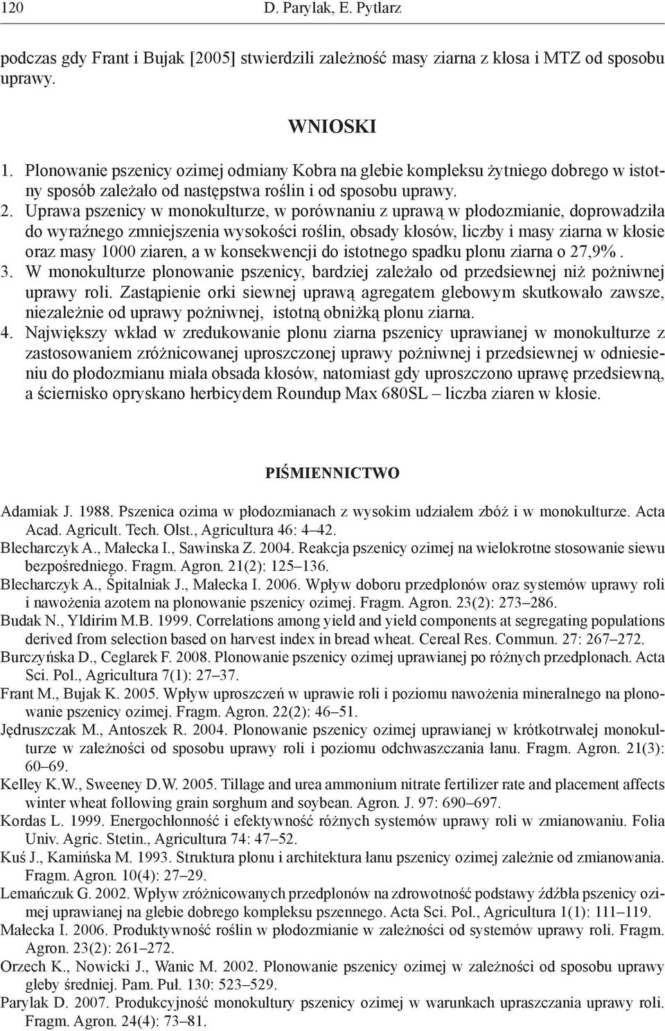 Uprawa pszenicy w monokulturze, w porównaniu z uprawą w płodozmianie, doprowadziła do wyraźnego zmniejszenia wysokości roślin, obsady kłosów, liczby i masy ziarna w kłosie oraz masy 1000 ziaren, a w