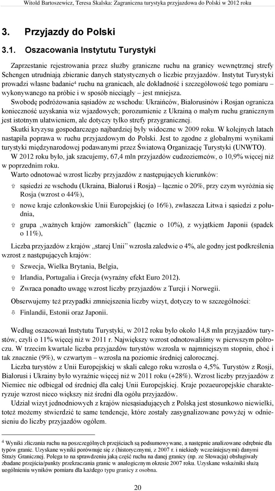 Instytut Turystyki prowadzi własne badanie 4 ruchu na granicach, ale dokładność i szczegółowość tego pomiaru wykonywanego na próbie i w sposób nieciągły jest mniejsza.