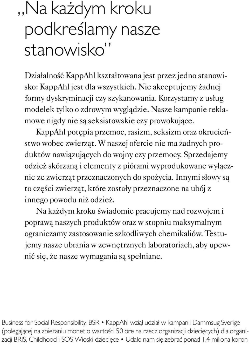 W naszej ofercie nie ma żadnych produktów nawiązujących do wojny czy przemocy. Sprzedajemy odzież skórzaną i elementy z piórami wyprodukowane wyłącznie ze zwierząt przeznaczonych do spożycia.