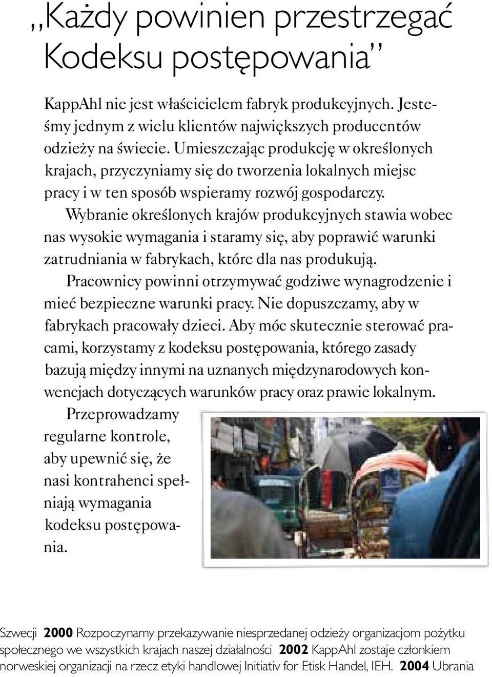 Wybranie określonych krajów produkcyjnych stawia wobec nas wysokie wymagania i staramy się, aby poprawić warunki zatrudniania w fabrykach, które dla nas produkują.