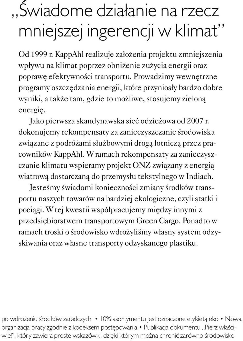 Prowadzimy wewnętrzne programy oszczędzania energii, które przyniosły bardzo dobre wyniki, a także tam, gdzie to możliwe, stosujemy zieloną energię.