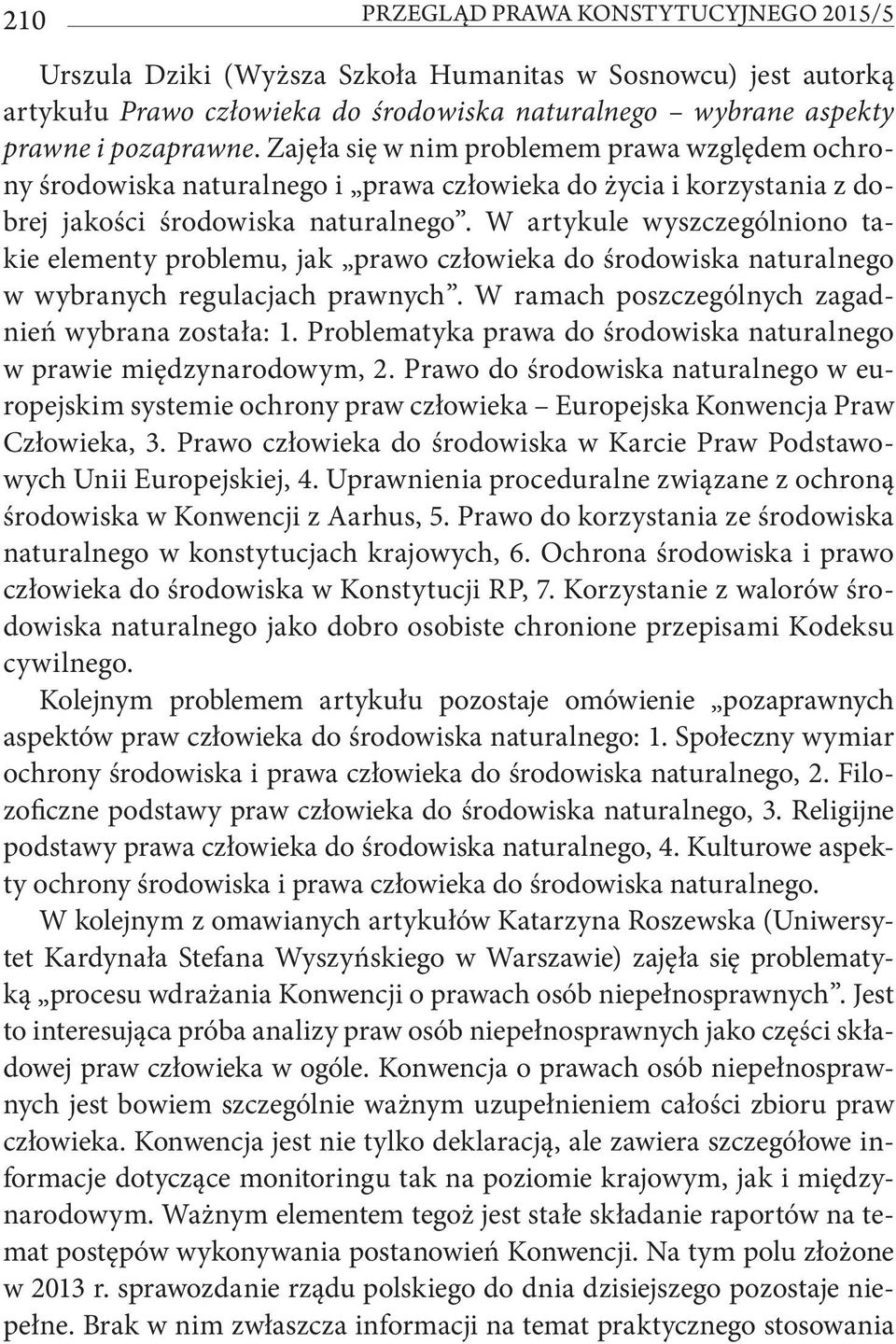 W artykule wyszczególniono takie elementy problemu, jak prawo człowieka do środowiska naturalnego w wybranych regulacjach prawnych. W ramach poszczególnych zagadnień wybrana została: 1.