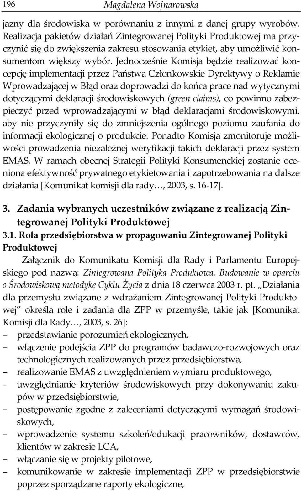 Jednocześnie Komisja będzie realizować koncepcję implementacji przez Państwa Członkowskie Dyrektywy o Reklamie Wprowadzającej w Błąd oraz doprowadzi do końca prace nad wytycznymi dotyczącymi