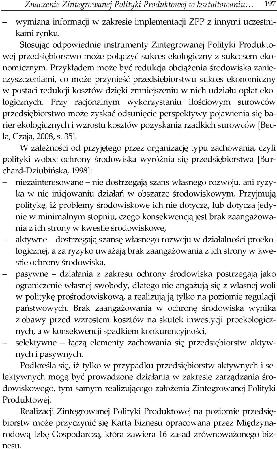 Przykładem może być redukcja obciążenia środowiska zanieczyszczeniami, co może przynieść przedsiębiorstwu sukces ekonomiczny w postaci redukcji kosztów dzięki zmniejszeniu w nich udziału opłat