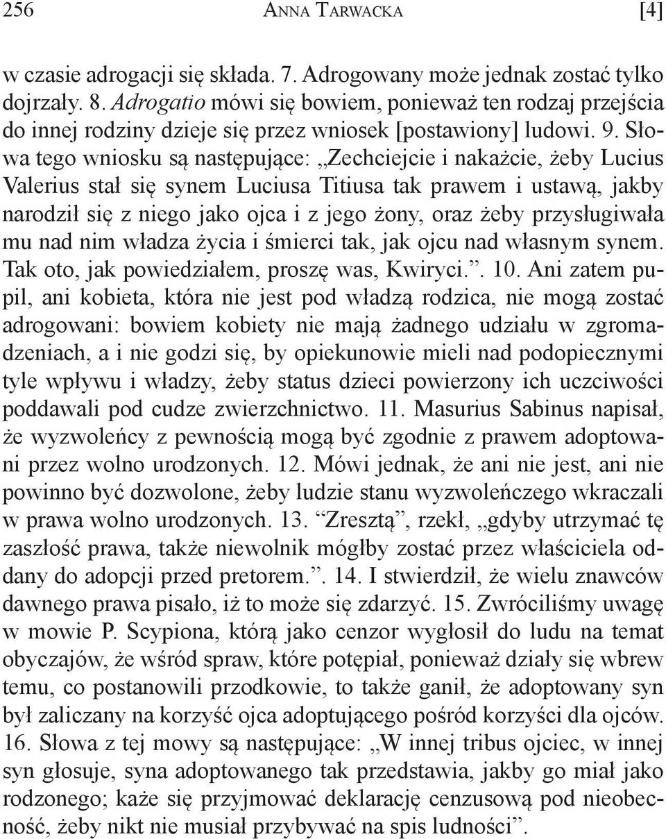 Słowa tego wniosku są następujące: Zechciejcie i nakażcie, żeby Lucius Valerius stał się synem Luciusa Titiusa tak prawem i ustawą, jakby narodził się z niego jako ojca i z jego żony, oraz żeby