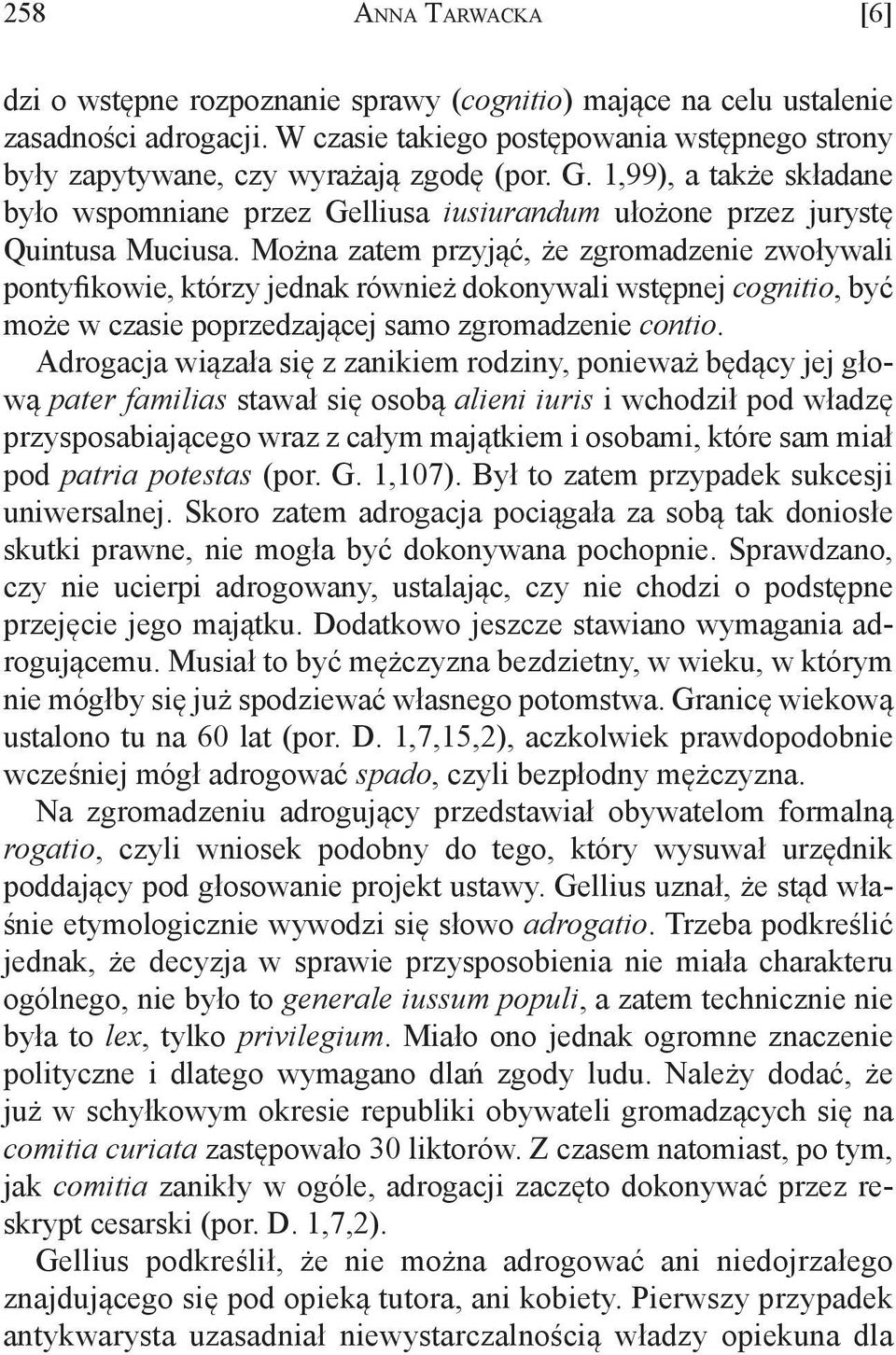 Można zatem przyjąć, że zgromadzenie zwoływali pontyfikowie, którzy jednak również dokonywali wstępnej cognitio, być może w czasie poprzedzającej samo zgromadzenie contio.